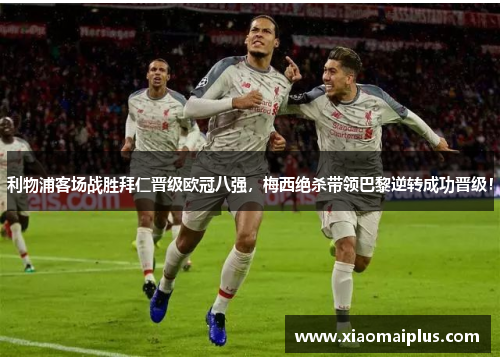 利物浦客场战胜拜仁晋级欧冠八强，梅西绝杀带领巴黎逆转成功晋级！