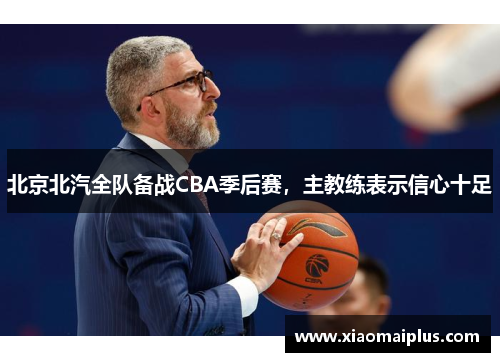 北京北汽全队备战CBA季后赛，主教练表示信心十足